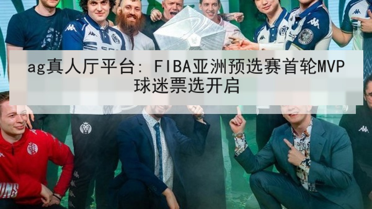ag真人厅平台: FIBA亚洲预选赛首轮MVP球迷票选开启