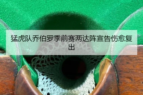 猛虎队乔伯罗季前赛两达阵宣告伤愈复出