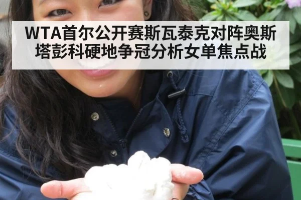 WTA首尔公开赛斯瓦泰克对阵奥斯塔彭科硬地争冠分析女单焦点战